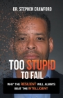 Too Stupid to Fail: Why the Resilient Will Always Beat the Intelligent By Stephen Crawford Cover Image