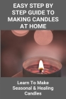 Easy Step By Step Guide To Making Candles At Home: Learn To Make Seasonal & Healing Candles: Homemade Birthday Candles By Araceli Burkhead Cover Image