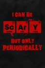 I Can Be Scary But Only Periodically: Science Dot Grid Halloween Notebook for Chemists, Physicists, Biologists in Science, Chemistry, Physics & Biolog By Nerdy Science Journals Cover Image