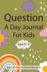 Question A Day Journal for Kids Ages 6-9: Total 365 days To Record Memories with Writing Prompts (Guided Self-Exploration Thoughtful Prompts) Cover Image