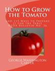 How to Grow the Tomato: and 115 Ways to Prepare it for the Table (USDA Bulletin No. 36) By U. S. Dept of Agriculture, Roger Chambers (Introduction by), George Washington Carver Cover Image