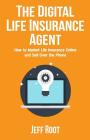 The Digital Life Insurance Agent: How to Market Life Insurance Online and Sell Over the Phone By Jeff Root Cover Image