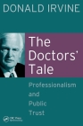 The Doctors' Tale - Professionalism and Public Trust By Donald Irvine Cover Image