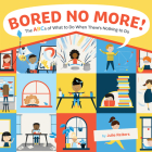 Bored No More!: The ABCs of What to Do When There's Nothing to Do Cover Image