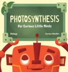 Photosynthesis: For Curious Little Minds (Biology #3) By Curious Noodles Cover Image