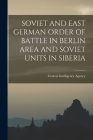 Soviet and East German Order of Battle in Berlin Area and Soviet Units in Siberia By Central Intelligence Agency (Created by) Cover Image