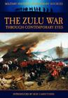 The Zulu War Through Contemporary Eyes (Military History from Primary Sources) By James Grant, Bob Carruthers (Introduction by) Cover Image