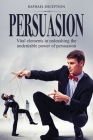 Persuasion: Vital elements in unleashing the undeniable power of persuasion Cover Image