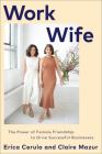 Work Wife: The Power of Female Friendship to Drive Successful Businesses By Erica Cerulo, Claire Mazur Cover Image