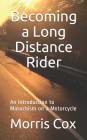 Becoming a Long Distance Rider: An Introduction to Masochism on a Motorcycle By Morris W. Cox Cover Image