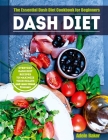 Dash Diet: The Essential Dash Diet Cookbook for Beginners. Everyday Dash Diet Recipes to Maximize Your Health and Lower Blood Pre By Adele Baker Cover Image
