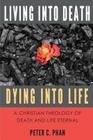 Living Into Death, Dying Into Life: A Christian Theology of Death and Life Eternal By Peter C. Phan Cover Image