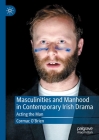 Masculinities and Manhood in Contemporary Irish Drama: Acting the Man By Cormac O'Brien Cover Image