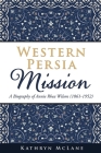 Western Persia Mission: A Biography of Annie Rhea Wilson (1861-1952) By Kathryn McLane Cover Image