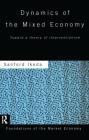 Dynamics of the Mixed Economy: Toward a Theory of Interventionism (Routledge Foundations of the Market Economy) By Sanford Ikeda Cover Image
