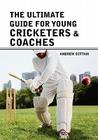 The ultimate guide for Young cricketers & coaches By Andrew Cottam Cover Image