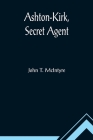 Ashton-Kirk, Secret Agent By John T. McIntyre Cover Image
