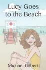 Lucy Goes to the Beach By Michael Gilbert Cover Image