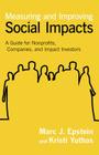 Measuring and Improving Social Impacts: A Guide for Nonprofits, Companies, and Impact Investors By Marc J. Epstein, Kristi Yuthas Cover Image