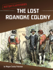 The Lost Roanoke Colony (History's Mysteries) By Megan Cooley Peterson Cover Image