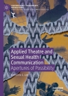 Applied Theatre and Sexual Health Communication: Apertures of Possibility (Contemporary Performance Interactions) By Katharine E. Low Cover Image