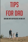 Tips For Dad: Dealing With Difficulties In Dad Life: The Secret Of Being A Good Father By Maria Yoho Cover Image
