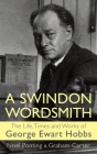 A Swindon Wordsmith: the life, times and works of George Ewart Hobbs By Noel Ponting, Graham Carter, George Ewart Hobbs Cover Image