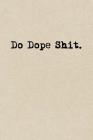 Do Dope Shit.: A Cute + Funny Notebook BAMF Gifts Cool Gag Gifts For Those Who Hustle Hard By The Jaded Pen Cover Image