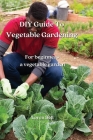 DIY Guide To Vegetable Gardening: For beginners a vegetable garden Cover Image
