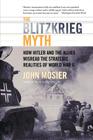 The Blitzkrieg Myth: How Hitler and the Allies Misread the Strategic Realities of World War II By John Mosier Cover Image