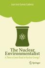 The Nuclear Environmentalist: Is There a Green Road to Nuclear Energy? By Juan José Gomez Cadenas Cover Image