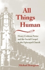 All Things Human: Henry Codman Potter and the Social Gospel in the Episcopal Church (Studies in Angelican History) By Michael Bourgeois Cover Image