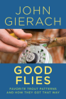Good Flies: Favorite Trout Patterns and How They Got That Way By John Gierach Cover Image