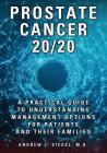 Prostate Cancer 20/20: A Practical Guide to Understanding Management Options for Patients and Their Families By Andrew Siegel Cover Image