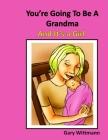 You're Going To Be A Grandma and it's a Girl By Gary Wittmann Cover Image