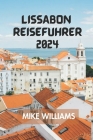 Lissabon Reiseführer 2024: Der Ultimative Und Umfassende Leitfaden Zur Erkundung Der Hauptstadt Portugals Und Der Ältesten Stadt Europas. Cover Image