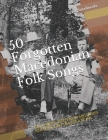 50 Forgotten Macedonian Folk Songs: Old Lyrics with New Melodies and English Translations Cover Image