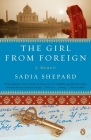 The Girl from Foreign: A Memoir By Sadia Shepard Cover Image