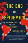 The End of Epidemics: The Looming Threat to Humanity and How to Stop It By Dr. Jonathan D. Quick, Bronwyn Fryer Cover Image