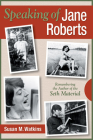 Speaking of Jane Roberts: Remembering the Author of the Seth Material By Susan M. Watkins Cover Image