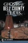 Ghosts of Bell County, Texas (Haunted America) By Chet Southworth Cover Image