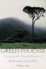 Green Phoenix: Restoring the Tropical Forests of Guanacaste, Costa Rica By William Allen Cover Image