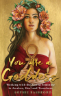 You Are a Goddess: Working with the Sacred Feminine to Awaken, Heal and Transform Cover Image