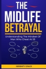 The Midlife Betrayal: Understanding the Mindset of Men Who cheat at 55 By Serenity Grace Cover Image