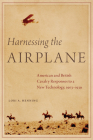 Harnessing the Airplane: American and British Cavalry Responses to a New Technology, 1903-1939 By Lori A. Henning Cover Image