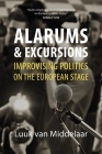 Alarums and Excursions: Improvising Politics on the European Stage By Luuk Van Middelaar, Liz Waters (Translator) Cover Image