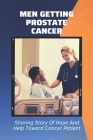 Men Getting Prostate Cancer: Sharing Story Of Hope And Help Toward Cancer Patient: Aggressive Prostate Cancer Survivor Stories By Samantha Carknard Cover Image