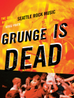 Grunge Is Dead: The Oral History of Seattle Rock Music Cover Image