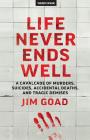Life Never Ends Well: A Cavalcade of Murders, Suicides, Accidental Deaths, & Tra By Jim Goad Cover Image