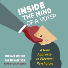 Inside the Mind of a Voter Lib/E: A New Approach to Electoral Psychology By Michael Bruter, Sarah Harrison, Julian Elfer (Read by) Cover Image